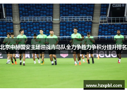 北京中赫国安主场迎战青岛队全力争胜力争积分提升排名