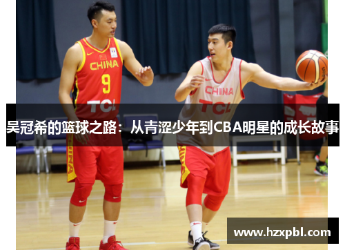 吴冠希的篮球之路：从青涩少年到CBA明星的成长故事