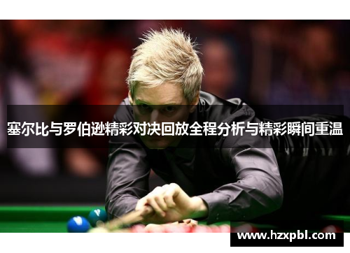 塞尔比与罗伯逊精彩对决回放全程分析与精彩瞬间重温