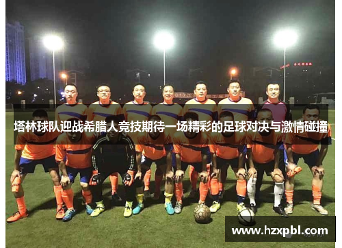 塔林球队迎战希腊人竞技期待一场精彩的足球对决与激情碰撞