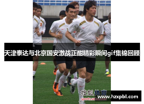 天津泰达与北京国安激战正酣精彩瞬间gif集锦回顾