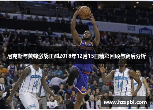 尼克斯与黄蜂激战正酣2018年12月15日精彩回顾与赛后分析