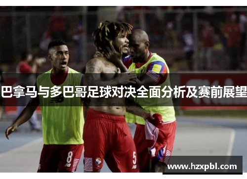 巴拿马与多巴哥足球对决全面分析及赛前展望