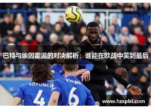 巴特与埃因霍温的对决解析：谁能在欧战中笑到最后