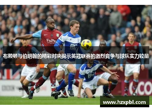 布赖顿与伯明翰的精彩对决揭示英冠联赛的激烈竞争与球队实力较量