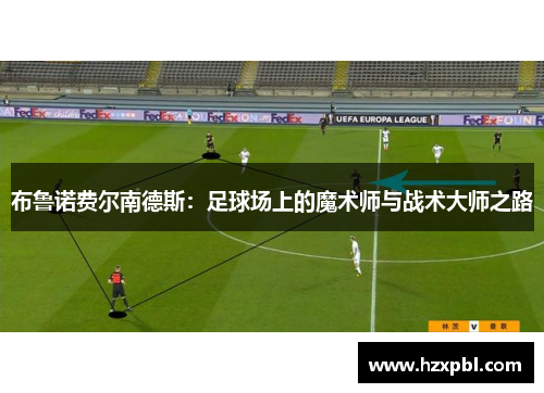 布鲁诺费尔南德斯：足球场上的魔术师与战术大师之路