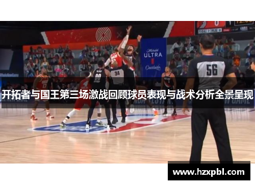 开拓者与国王第三场激战回顾球员表现与战术分析全景呈现