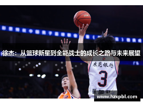 徐杰：从篮球新星到全能战士的成长之路与未来展望