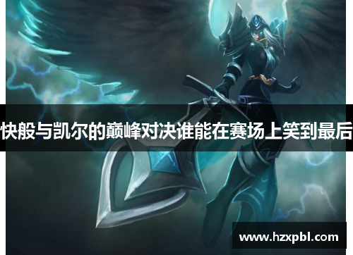 快般与凯尔的巅峰对决谁能在赛场上笑到最后