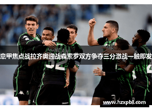意甲焦点战拉齐奥迎战森索罗双方争夺三分激战一触即发